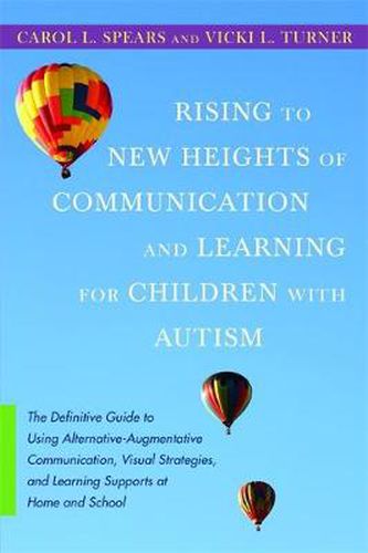 Cover image for Rising to New Heights of Communication and Learning for Children with Autism: The Definitive Guide to Using Alternative-Augmentative Communication, Visual Strategies, and Learning Supports at Home and School