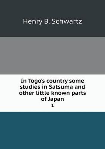 Cover image for In Togo's country some studies in Satsuma and other little known parts of Japan 1