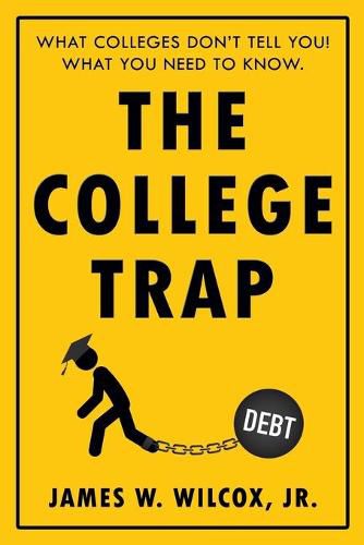 Cover image for The College Trap: What Colleges Don't Tell You! What You Need to Know.