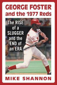Cover image for George Foster and the 1977 Reds: The Rise of a Slugger and the End of an Era