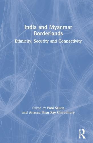 Cover image for India and Myanmar Borderlands: Ethnicity, Security and Connectivity