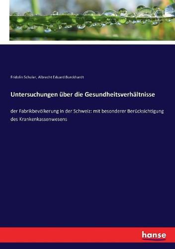 Cover image for Untersuchungen uber die Gesundheitsverhaltnisse: der Fabrikbevoelkerung in der Schweiz: mit besonderer Berucksichtigung des Krankenkassenwesens