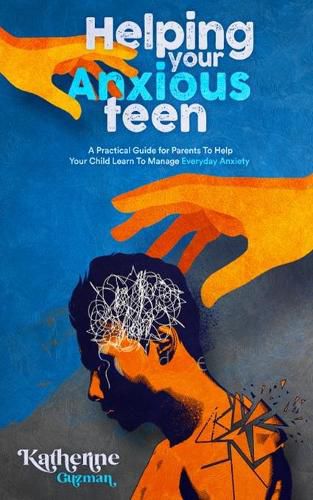 Cover image for Helping Your Anxious Teen: A Practical Guide for Parents To Help Your Child Learn To Manage Everyday Anxiety