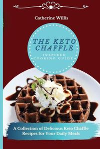 Cover image for The Keto Chaffle Inspired Cooking Guide: A Collection of Delicious Keto Chaffle Recipes for Your Daily Meals