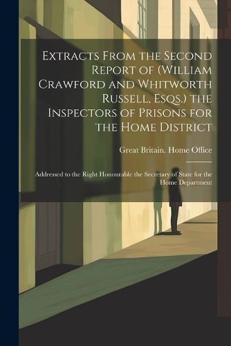 Cover image for Extracts From the Second Report of (William Crawford and Whitworth Russell, Esqs.) the Inspectors of Prisons for the Home District