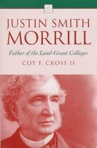 Cover image for Justin Smith Morrill: Father of the Land-Grant Colleges