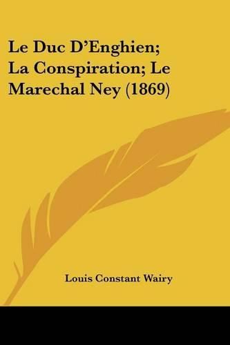 Cover image for Le Duc D'Enghien; La Conspiration; Le Marechal Ney (1869)