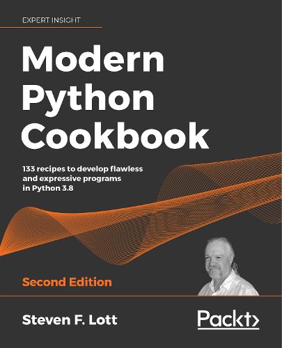 Modern Python Cookbook: 133 recipes to develop flawless and expressive programs in Python 3.8, 2nd Edition