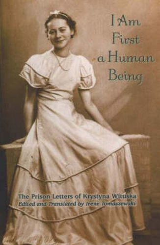 Cover image for I Am First a Human Being: The Prison Letters of Krystyna Wituska