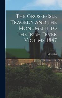 Cover image for The Grosse-Isle Tragedy and the Monument to the Irish Fever Victims, 1847