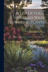 Cover image for A List Of Four Hundred Wild Flowering Plants