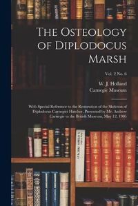 Cover image for The Osteology of Diplodocus Marsh: With Special Reference to the Restoration of the Skeleton of Diplodocus Carnegiei Hatcher, Presented by Mr. Andrew Carnegie to the British Museum, May 12, 1905; vol. 2 no. 6