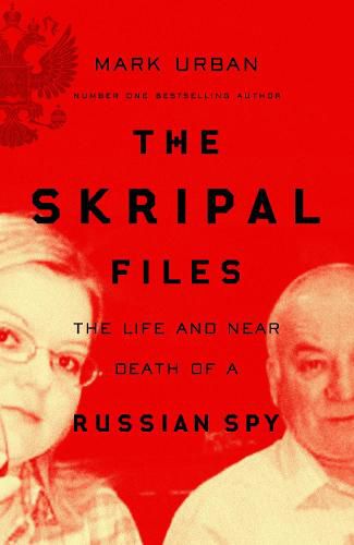 Cover image for The Skripal Files: Putin, Poison and the New Spy War