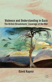 Cover image for Violence and Understanding in Gaza: The British Broadsheets' Coverage of the War