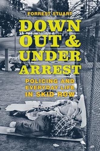 Cover image for Down, Out, and Under Arrest: Policing and Everyday Life in Skid Row