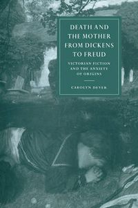 Cover image for Death and the Mother from Dickens to Freud: Victorian Fiction and the Anxiety of Origins