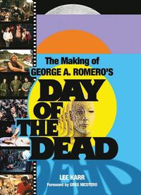 Cover image for The Making Of George A. Romero's Day Of The Dead