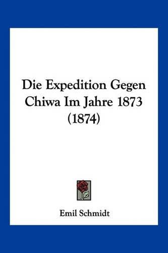 Cover image for Die Expedition Gegen Chiwa Im Jahre 1873 (1874)