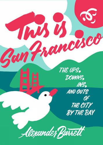 Cover image for This Is San Francisco: The Ups, Downs, In and Outs of the City by the Bay