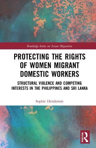 Cover image for Protecting the Rights of Women Migrant Domestic Workers: Structural Violence and Competing Interests in the Philippines and Sri Lanka