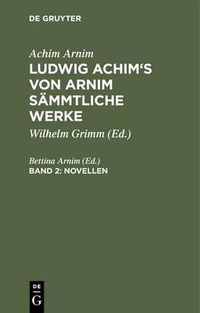 Cover image for Ludwig Achim's von Arnim sammtliche Werke, Band 2, Novellen, Band 2