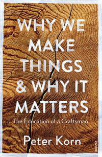 Cover image for Why We Make Things and Why it Matters: The Education of a Craftsman