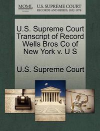 Cover image for U.S. Supreme Court Transcript of Record Wells Bros Co of New York V. U S