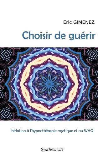 Cover image for Choisir de guerir: Initiation a l'hypnotherapie mystique et au WAO