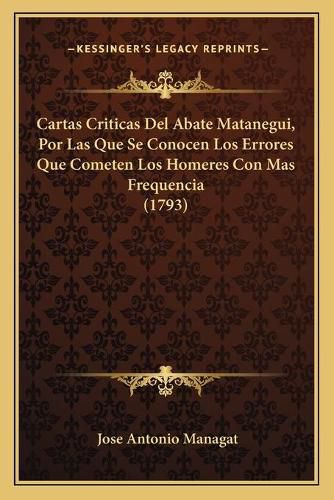 Cover image for Cartas Criticas del Abate Matanegui, Por Las Que Se Conocen Los Errores Que Cometen Los Homeres Con Mas Frequencia (1793)