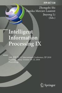 Cover image for Intelligent Information Processing IX: 10th IFIP TC 12 International Conference, IIP 2018, Nanning, China, October 19-22, 2018, Proceedings