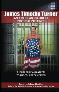 Cover image for James Timothy Turner: An American President Political Prisoner