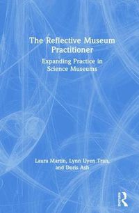 Cover image for The Reflective Museum Practitioner: Expanding Practice in Science Museums