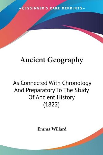 Cover image for Ancient Geography: As Connected With Chronology And Preparatory To The Study Of Ancient History (1822)