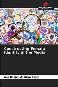 Cover image for Constructing Female Identity in the Media