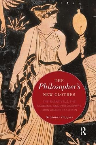 Cover image for The Philosopher's New Clothes: The Theaetetus, the Academy, and Philosophy's Turn against Fashion