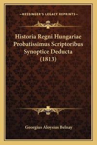 Cover image for Historia Regni Hungariae Probatissimus Scriptoribus Synoptice Deducta (1813)