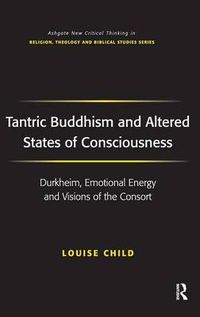 Cover image for Tantric Buddhism and Altered States of Consciousness: Durkheim, Emotional Energy and Visions of the Consort