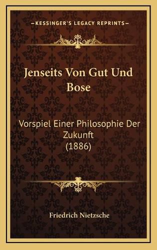Jenseits Von Gut Und Bose: Vorspiel Einer Philosophie Der Zukunft (1886)
