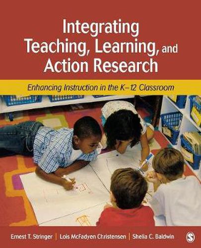 Cover image for Integrating Teaching, Learning, and Action Research: Enhancing Instruction in the K-12 Classroom