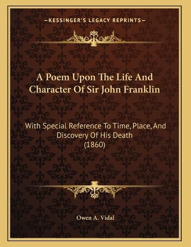 Cover image for A Poem Upon the Life and Character of Sir John Franklin: With Special Reference to Time, Place, and Discovery of His Death (1860)