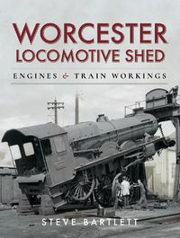 Cover image for Worcester Locomotive Shed: Engines and Train Workings