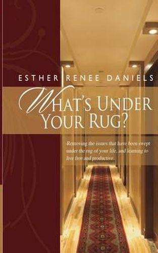 Cover image for What's Under Your Rug?: Removing the issues that have been swept under the rug of your life, and learning to live free and productive.