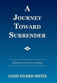 Cover image for A Journey Toward Surrender: Reflections on a Life of Leading