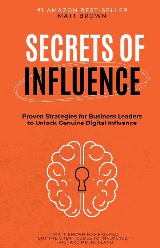 Cover image for Secrets of Influence - Proven Strategies for Business Leaders to Unlock Genuine Digital Influence