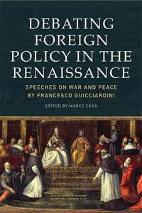 Cover image for Debating Foreign Policy in the Renaissance: Speeches on War and Peace by Francesco Guicciardini