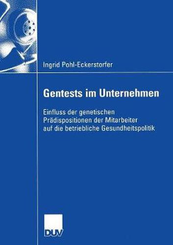 Cover image for Gentests Im Unternehmen: Einfluss Der Genetischen Pradispositionen Der Mitarbeiter Auf Die Betriebliche Gesundheitspolitik