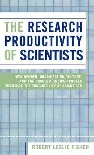 The Research Productivity of Scientists: How Gender, Organization Culture, and the Problem Choice Process Influence the Productivity of Scientists