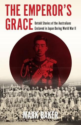 Cover image for The Emperor's Grace: Untold Stories of the Australians Enslaved in Japan during World War II