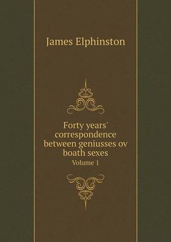 Cover image for Forty years' correspondence between geniusses ov boath sexes Volume 1