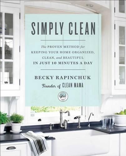 Cover image for Simply Clean: The Proven Method for Keeping Your Home Organized, Clean, and Beautiful in Just 10 Minutes a Day